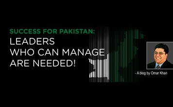 SUCCESS FOR PAKISTAN:  LEADERS WHO CAN MANAGE ARE NEEDED!